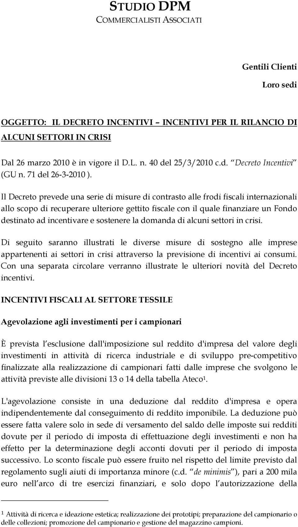 Il Decreto prevede una serie di misure di contrasto alle frodi fiscali internazionali allo scopo di recuperare ulteriore gettito fiscale con il quale finanziare un Fondo destinato ad incentivare e