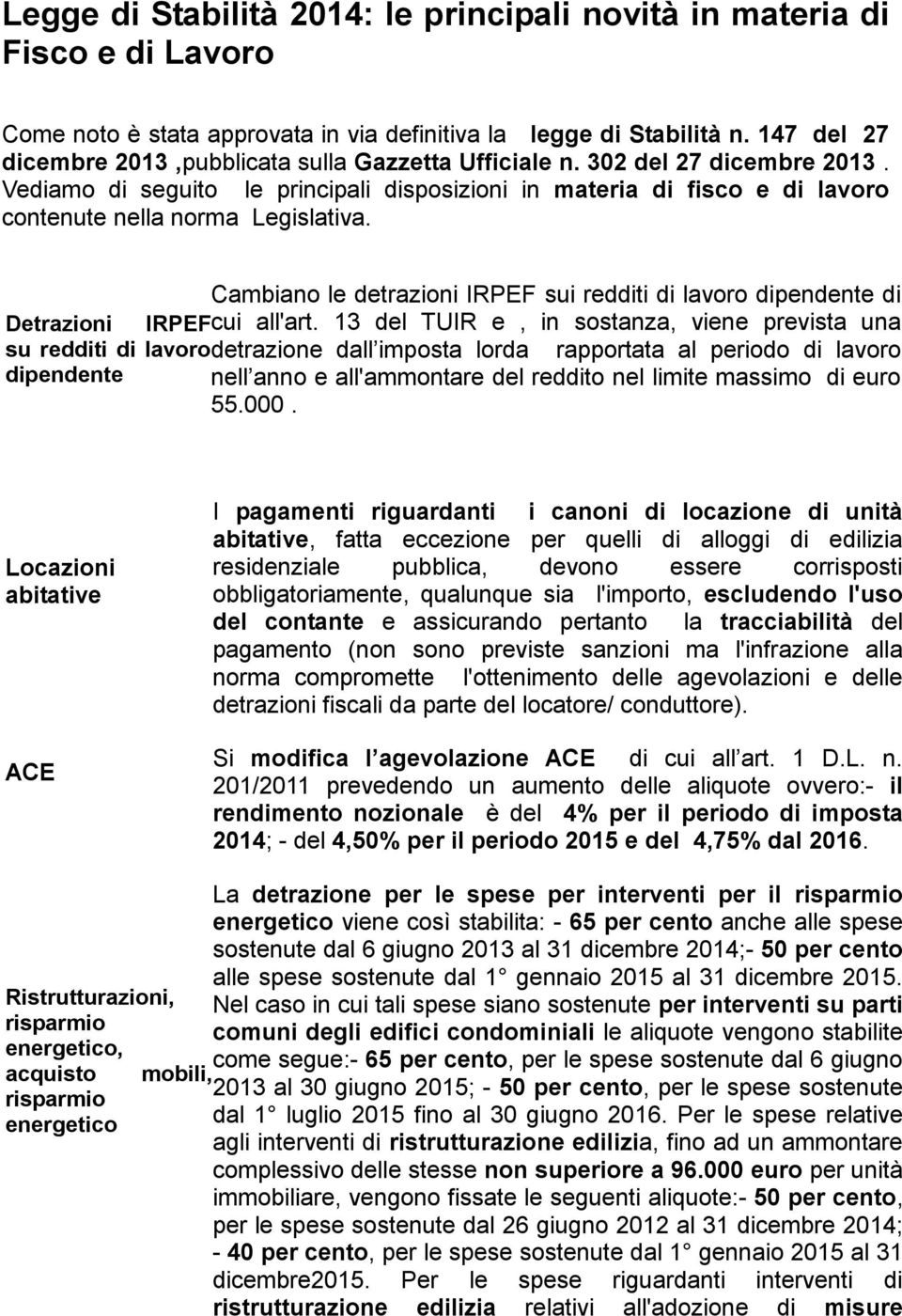 Vediamo di seguito le principali disposizioni in materia di fisco e di lavoro contenute nella norma Legislativa.