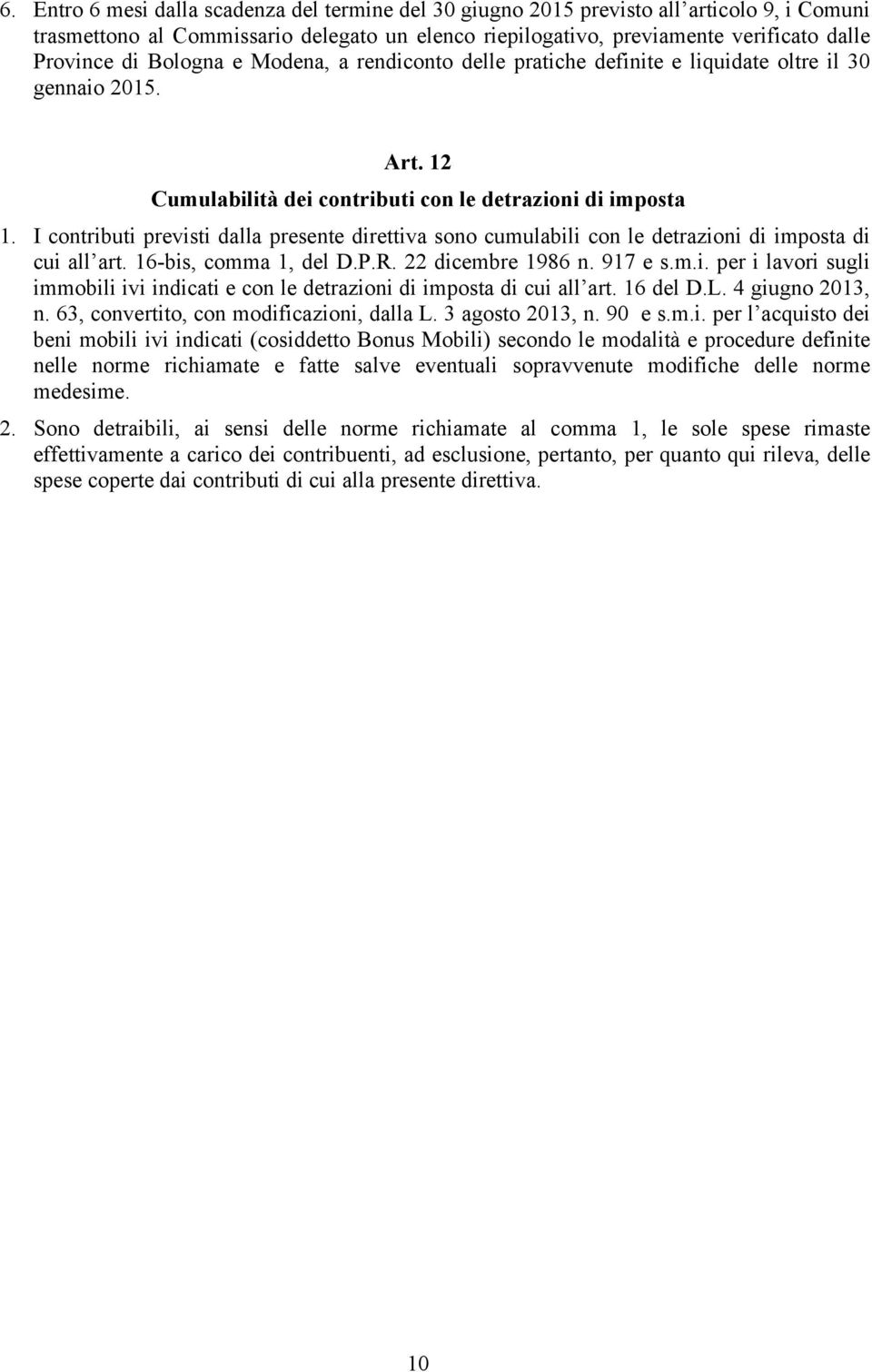 I contributi previsti dalla presente direttiva sono cumulabili con le detrazioni di imposta di cui all art. 16-bis, comma 1, del D.P.R. 22 dicembre 1986 n. 917 e s.m.i. per i lavori sugli immobili ivi indicati e con le detrazioni di imposta di cui all art.