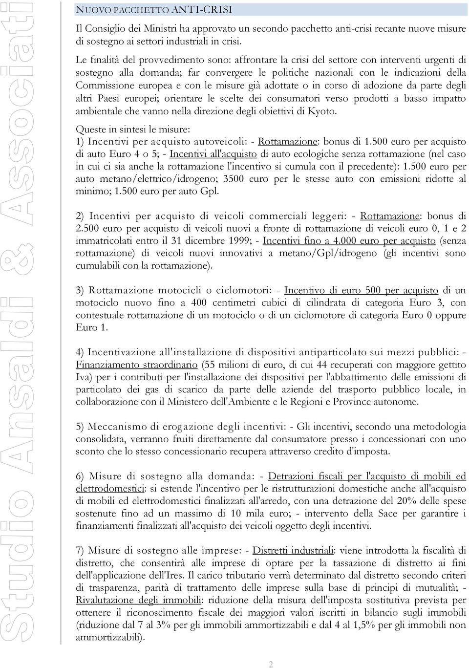 e con le misure già adottate o in corso di adozione da parte degli altri Paesi europei; orientare le scelte dei consumatori verso prodotti a basso impatto ambientale che vanno nella direzione degli