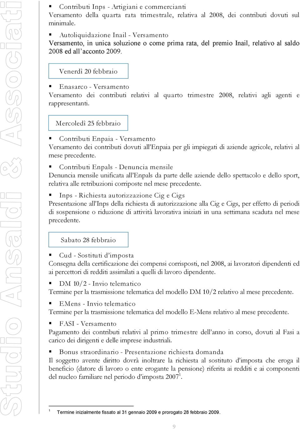 Venerdì 20 febbraio Enasarco - Versamento Versamento dei contributi relativi al quarto trimestre 2008, relativi agli agenti e rappresentanti.