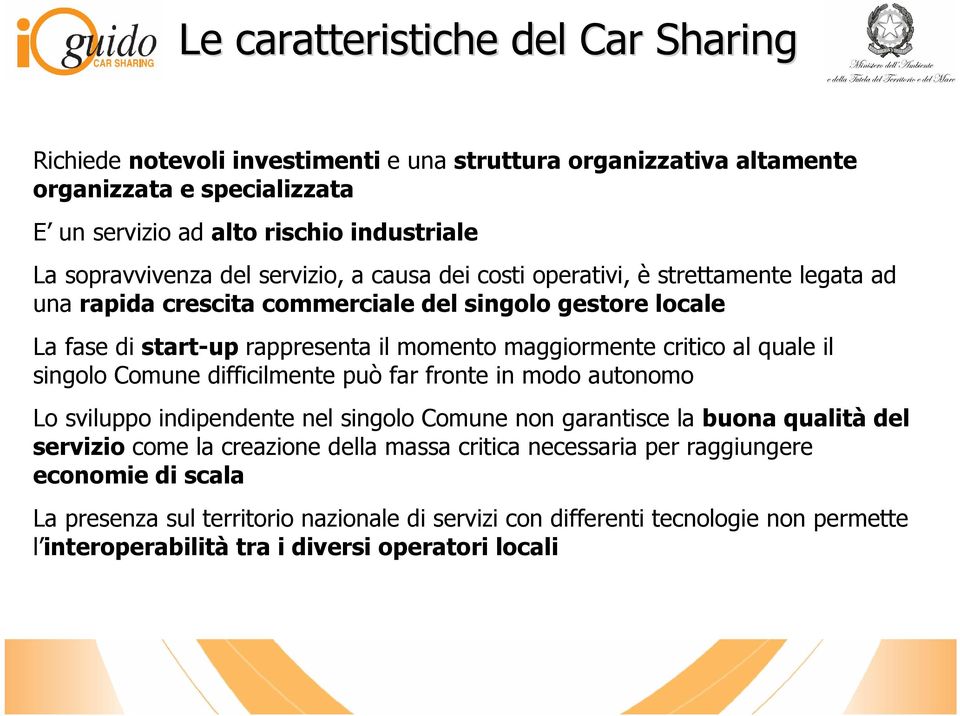 maggiormente critico al quale il singolo Comune difficilmente può far fronte in modo autonomo Lo sviluppo indipendente nel singolo Comune non garantisce la buona qualità del servizio come la