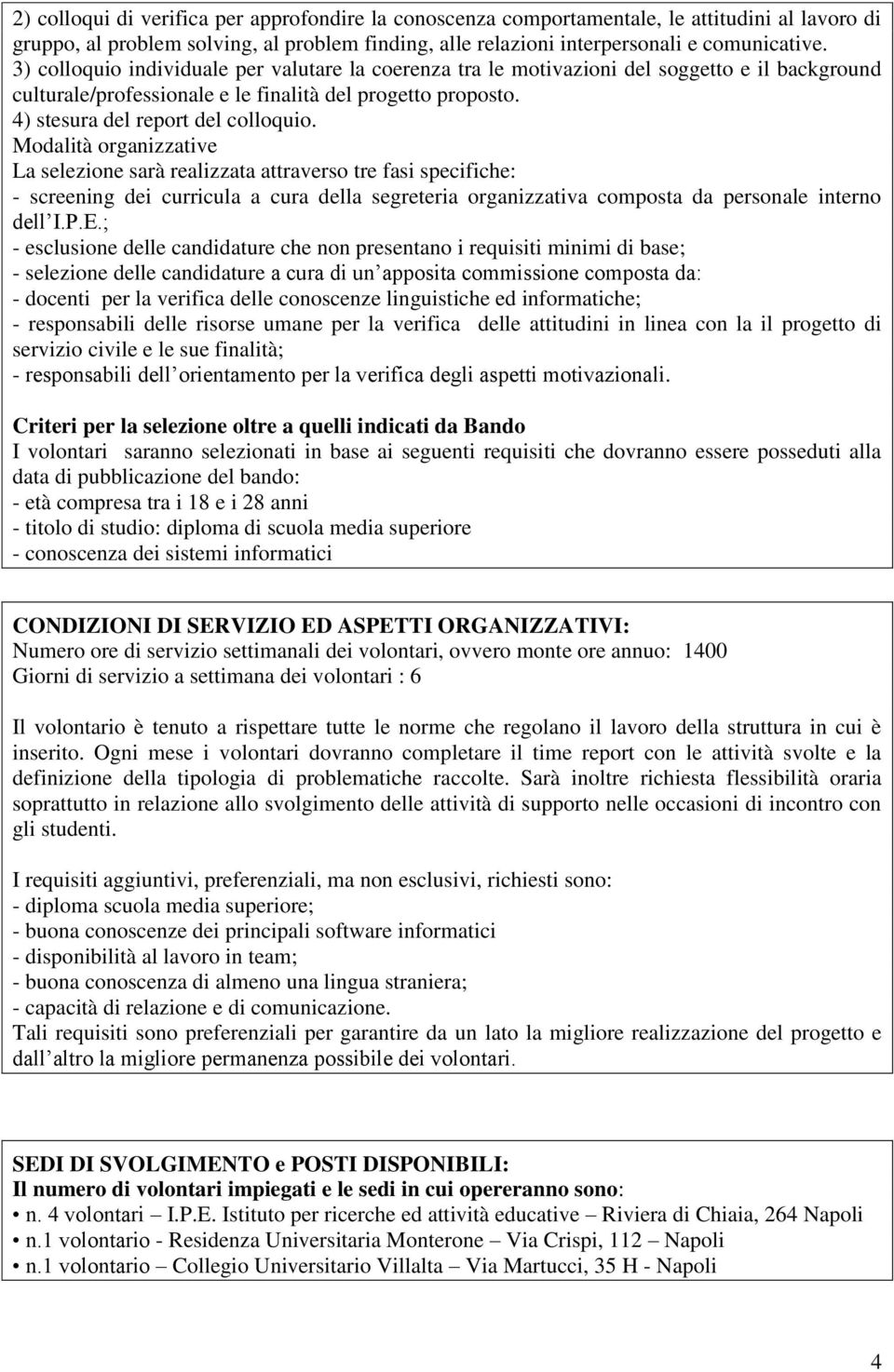 Modalità organizzative La selezione sarà realizzata attraverso tre fasi specifiche: - screening dei curricula a cura della segreteria organizzativa composta da personale interno dell I.P.E.