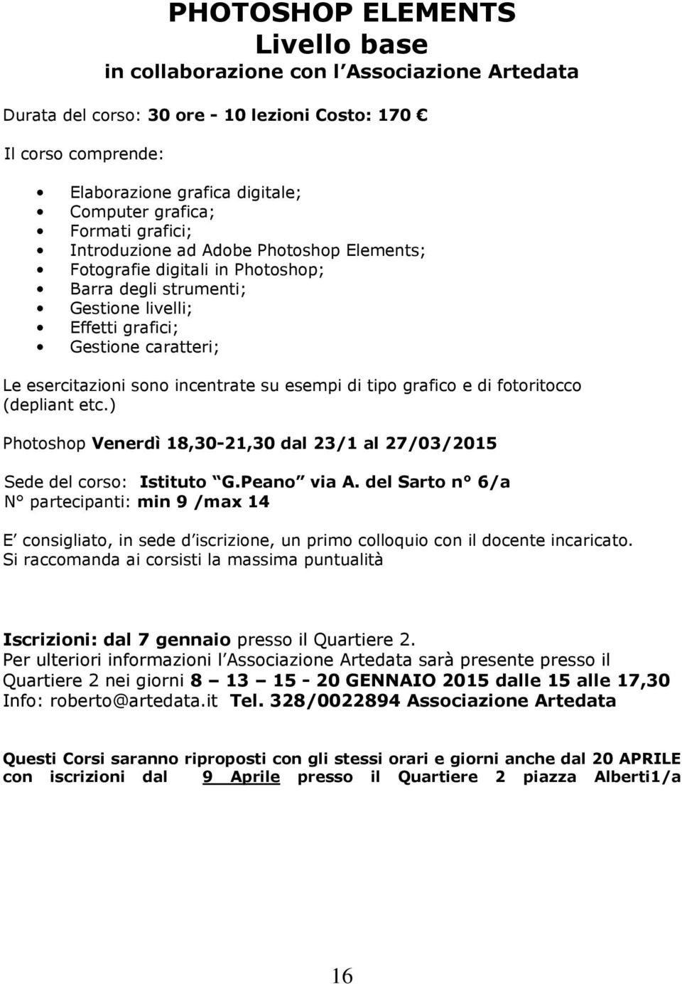 incentrate su esempi di tipo grafico e di fotoritocco (depliant etc.) Photoshop Venerdì 18,30-21,30 dal 23/1 al 27/03/2015 Sede del corso: Istituto G.Peano via A.