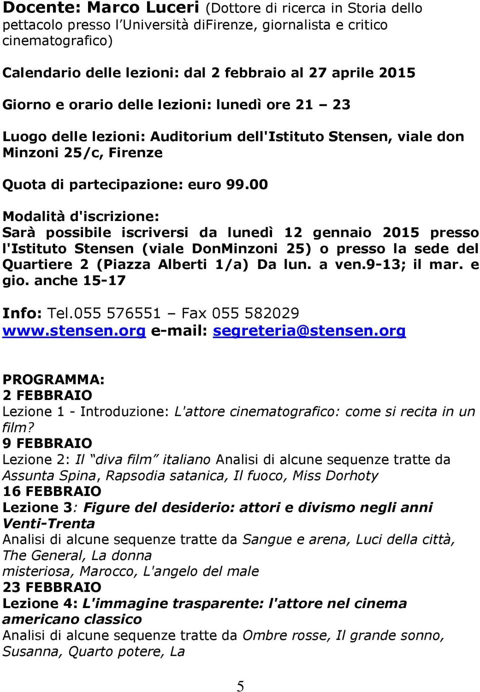 00 Modalità d'iscrizione: Sarà possibile iscriversi da lunedì 12 gennaio 2015 presso l'istituto Stensen (viale DonMinzoni 25) o presso la sede del Quartiere 2 (Piazza Alberti 1/a) Da lun. a ven.