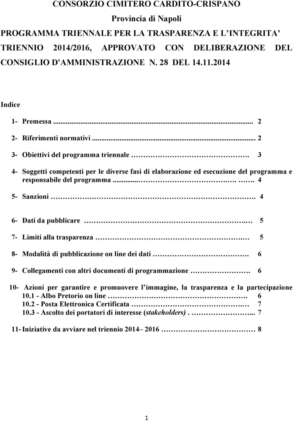 3 4- Soggetti competenti per le diverse fasi di elaborazione ed esecuzione del programma e responsabile del programma...... 4 5- Sanzioni. 4 6- Dati da pubblicare. 5 7- Limiti alla trasparenza.