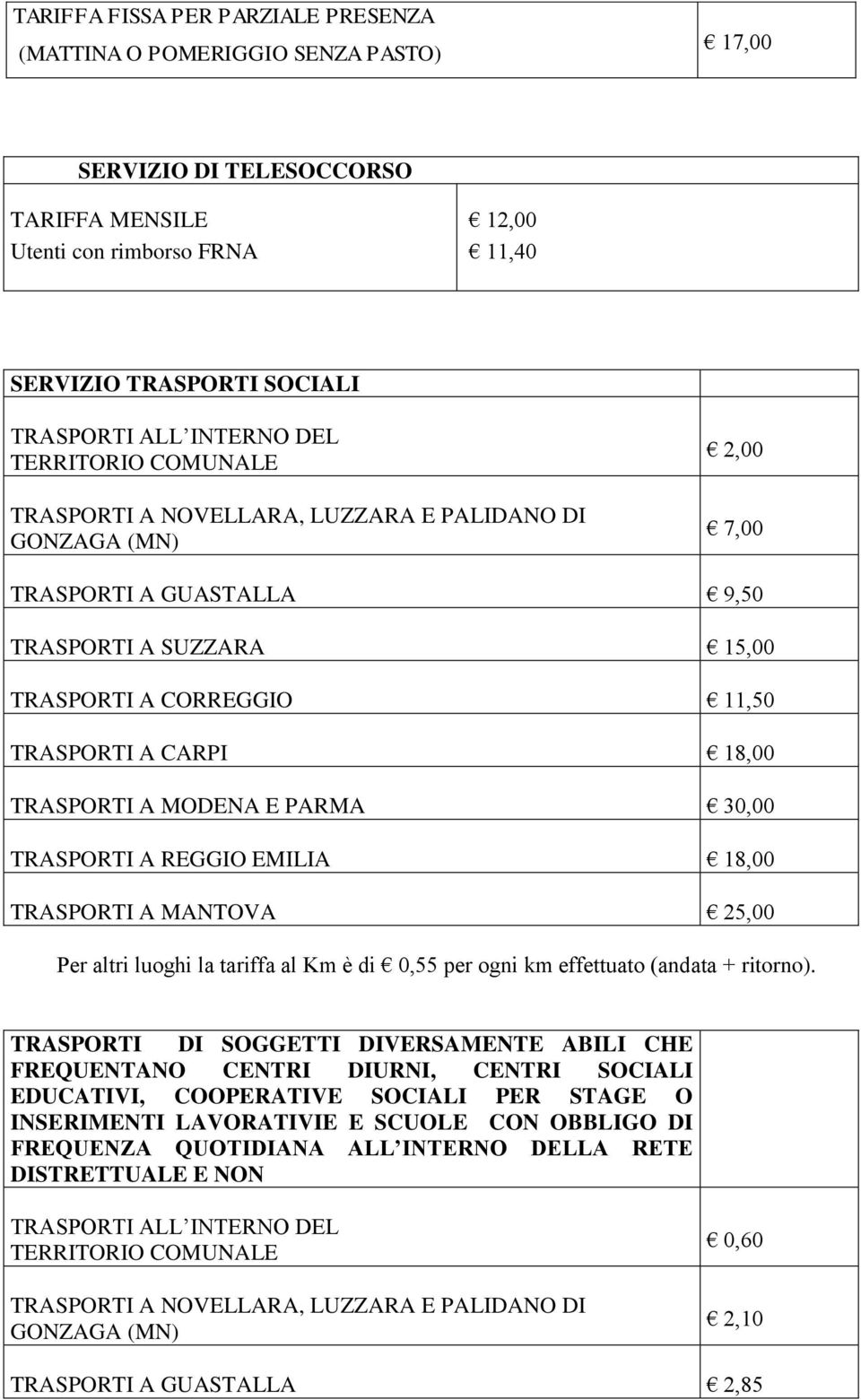 18,00 TRASPORTI A MODENA E PARMA 30,00 TRASPORTI A REGGIO EMILIA 18,00 TRASPORTI A MANTOVA 25,00 Per altri luoghi la tariffa al Km è di 0,55 per ogni km effettuato (andata + ritorno).