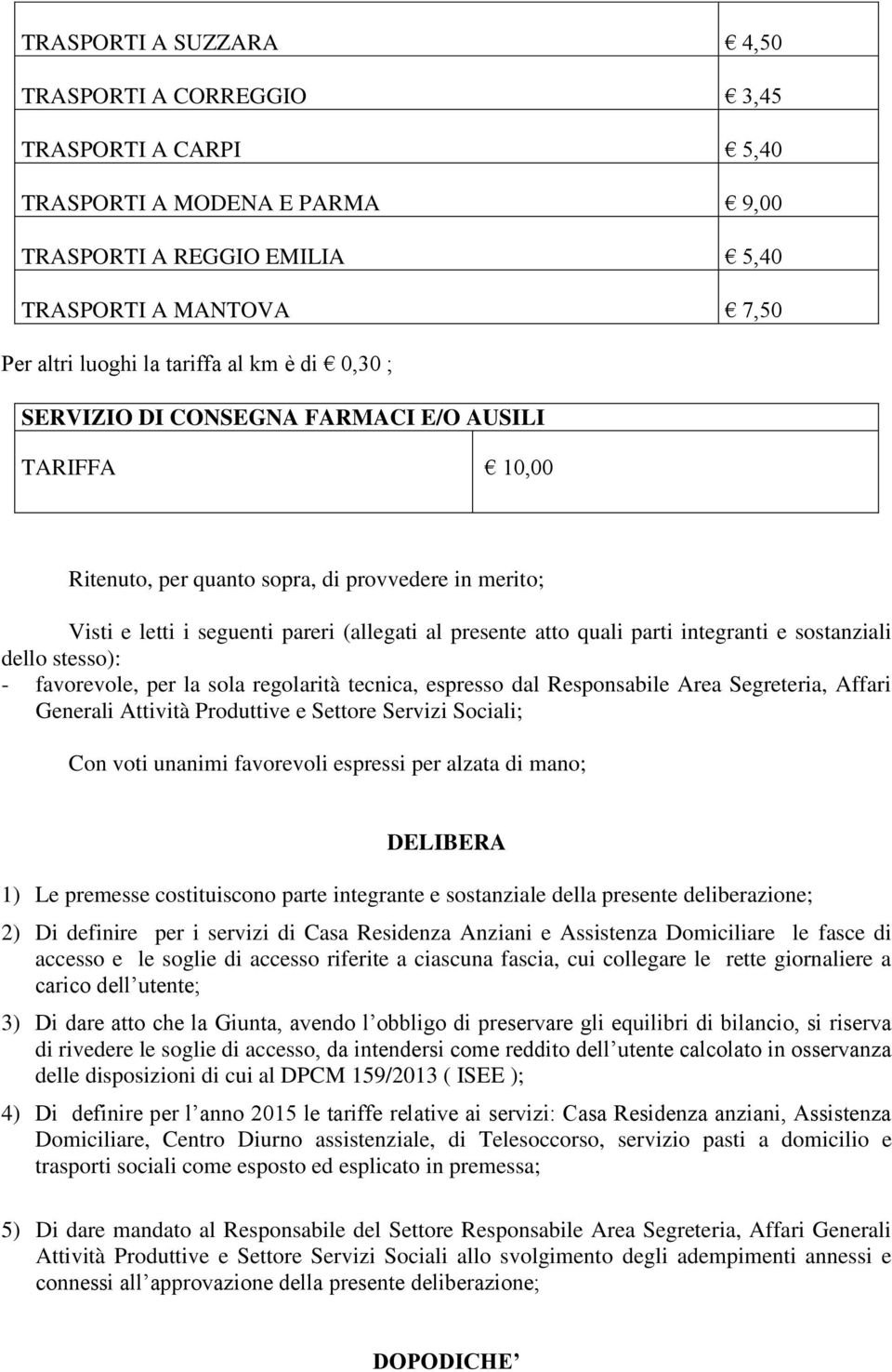 e sostanziali dello stesso): - favorevole, per la sola regolarità tecnica, espresso dal Responsabile Area Segreteria, Affari Generali Attività Produttive e Settore Servizi Sociali; Con voti unanimi