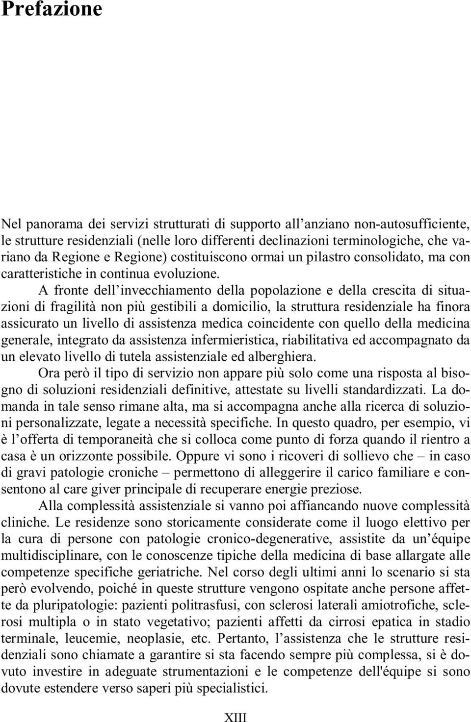 A fronte dell invecchiamento della popolazione e della crescita di situazioni di fragilità non più gestibili a domicilio, la struttura residenziale ha finora assicurato un livello di assistenza