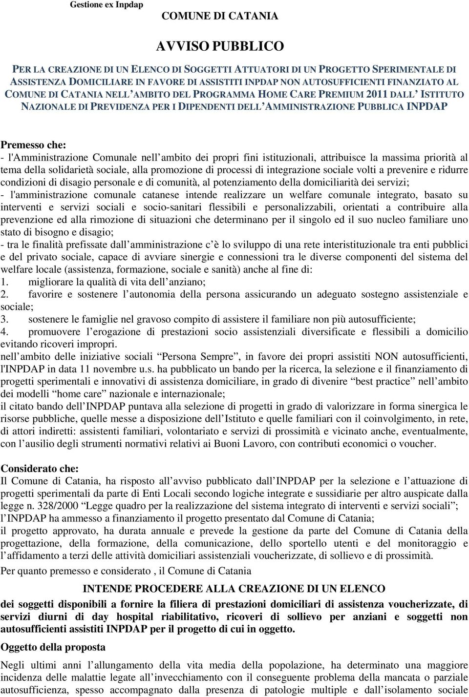 che: - l'amministrazione Comunale nell ambito dei propri fini istituzionali, attribuisce la massima priorità al tema della solidarietà sociale, alla promozione di processi di integrazione sociale