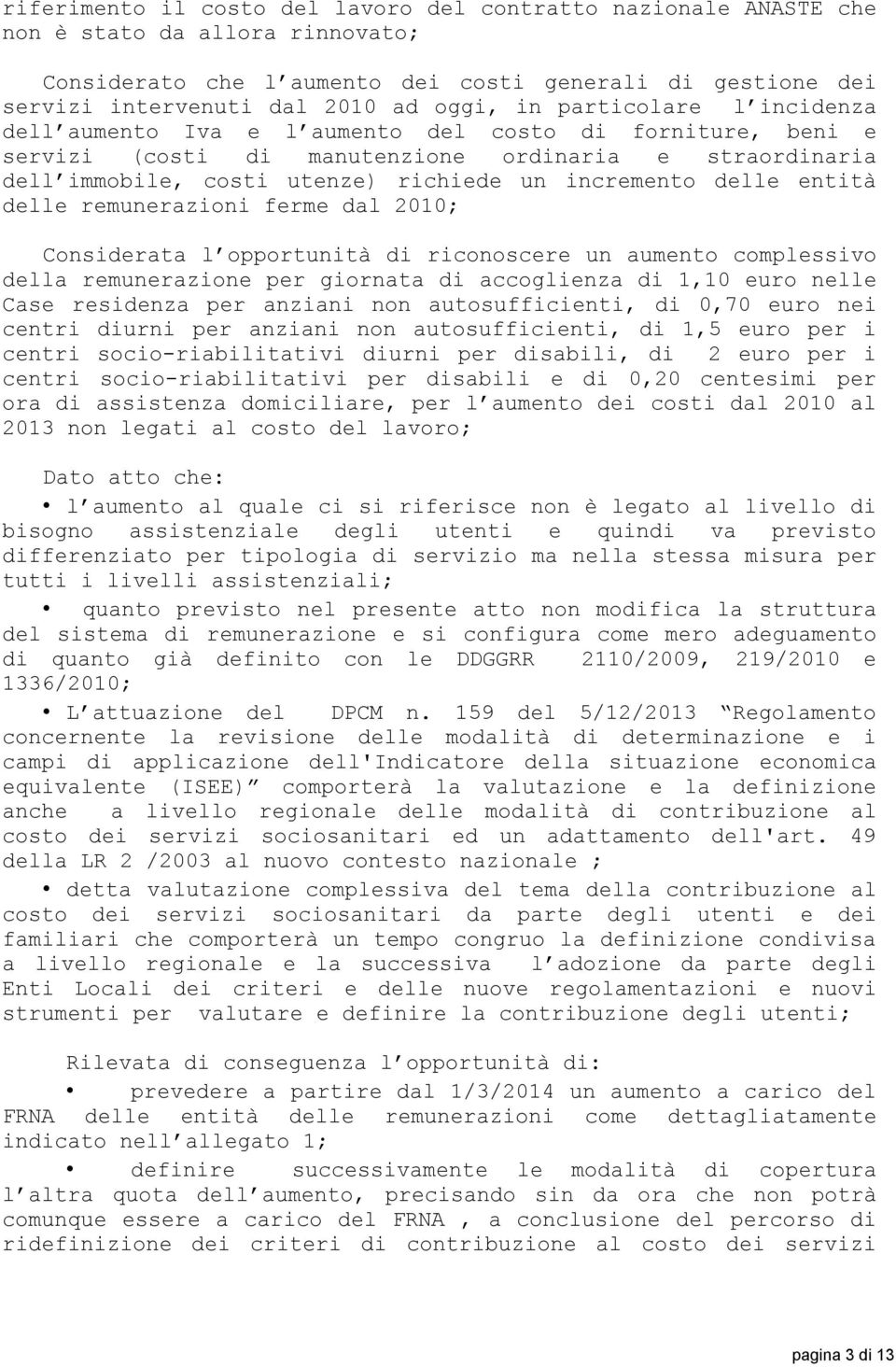 delle entità delle remunerazioni ferme dal 2010; Considerata l opportunità di riconoscere un aumento complessivo della remunerazione per giornata di accoglienza di 1,10 euro nelle Case residenza per