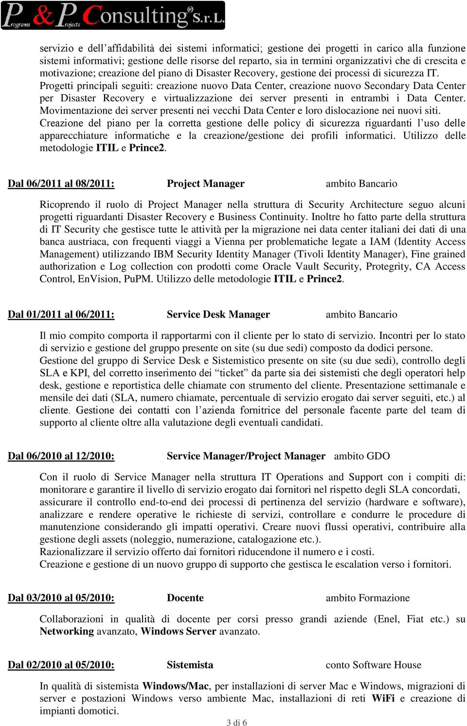 Progetti principali seguiti: creazione nuovo Data Center, creazione nuovo Secondary Data Center per Disaster Recovery e virtualizzazione dei server presenti in entrambi i Data Center.