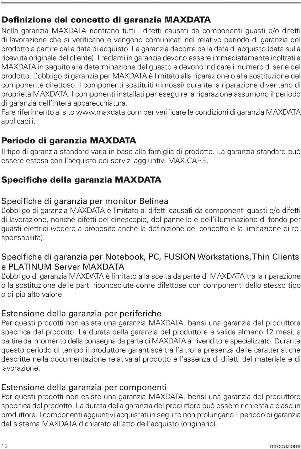 I reclami in garanzia devono essere immediatamente inoltrati a MAXDATA in seguito alla determinazione del guasto e devono indicare il numero di serie del prodotto.