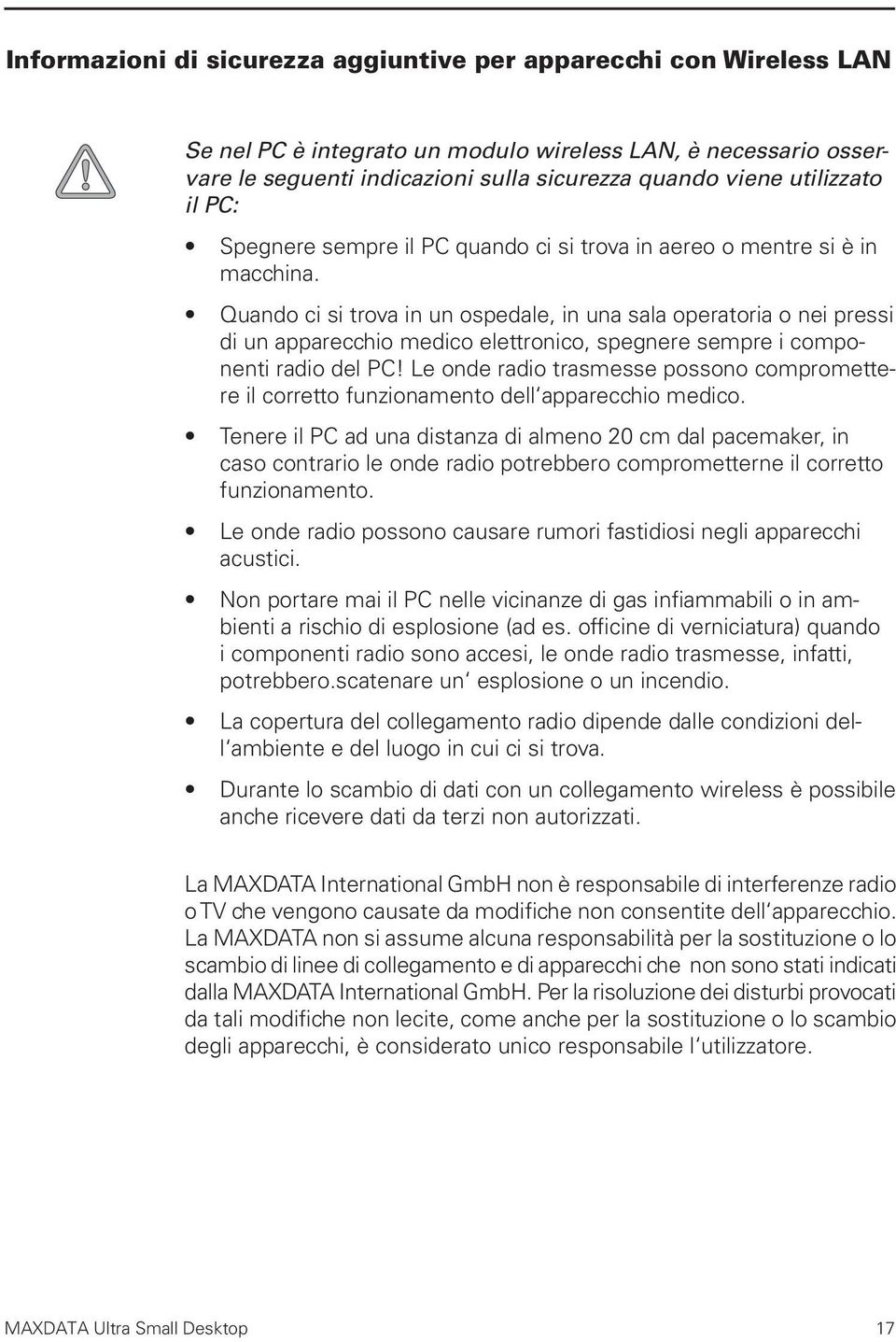 Quando ci si trova in un ospedale, in una sala operatoria o nei pressi di un apparecchio medico elettronico, spegnere sempre i componenti radio del PC!