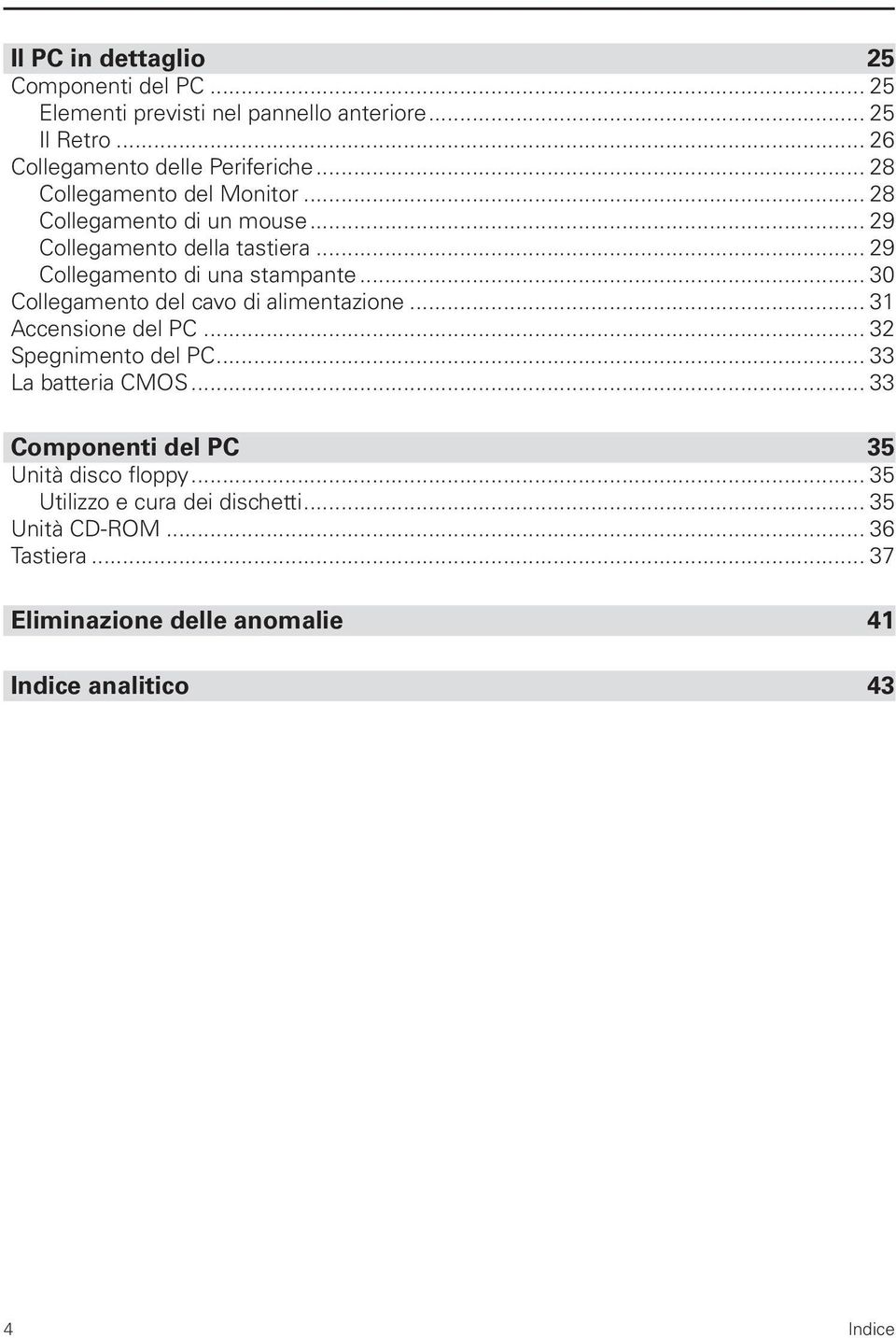 .. 30 Collegamento del cavo di alimentazione... 31 Accensione del PC... 32 Spegnimento del PC... 33 La batteria CMOS.