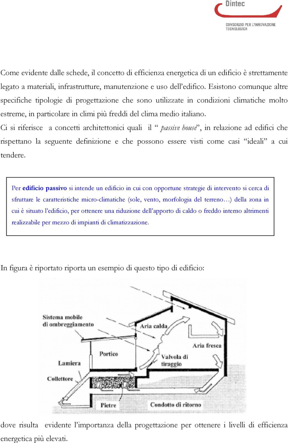 Ci si riferisce a concetti architettonici quali il passive house, in relazione ad edifici che rispettano la seguente definizione e che possono essere visti come casi ideali a cui tendere.