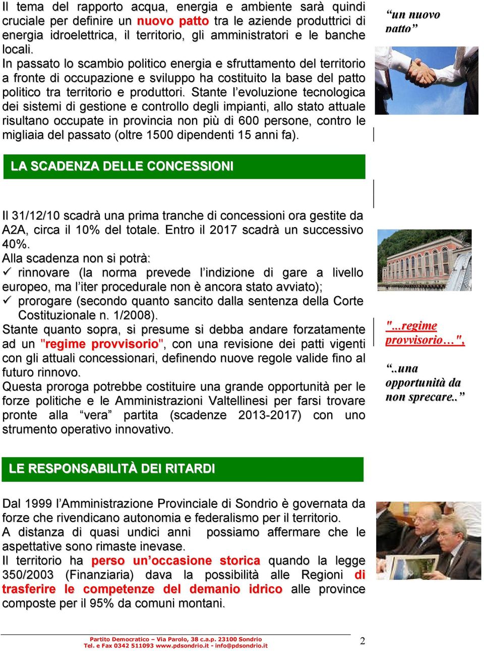 Stante l evoluzione tecnologica dei sistemi di gestione e controllo degli impianti, allo stato attuale risultano occupate in provincia non più di 600 persone, contro le migliaia del passato (oltre