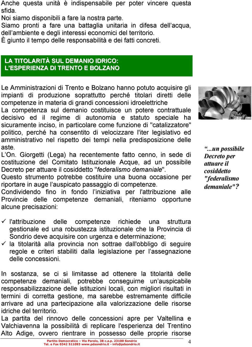 LA TITOLARITÀ SUL DEMANIO IDRICO: L ESPERIENZA DI TRENTO E BOLZANO Le Amministrazioni di Trento e Bolzano hanno potuto acquisire gli impianti di produzione soprattutto perché titolari diretti delle