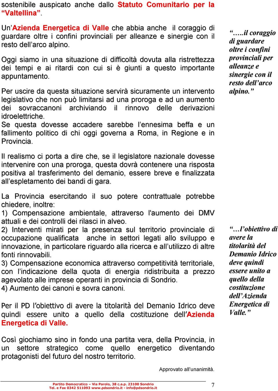 Oggi siamo in una situazione di difficoltà dovuta alla ristrettezza dei tempi e ai ritardi con cui si è giunti a questo importante appuntamento.