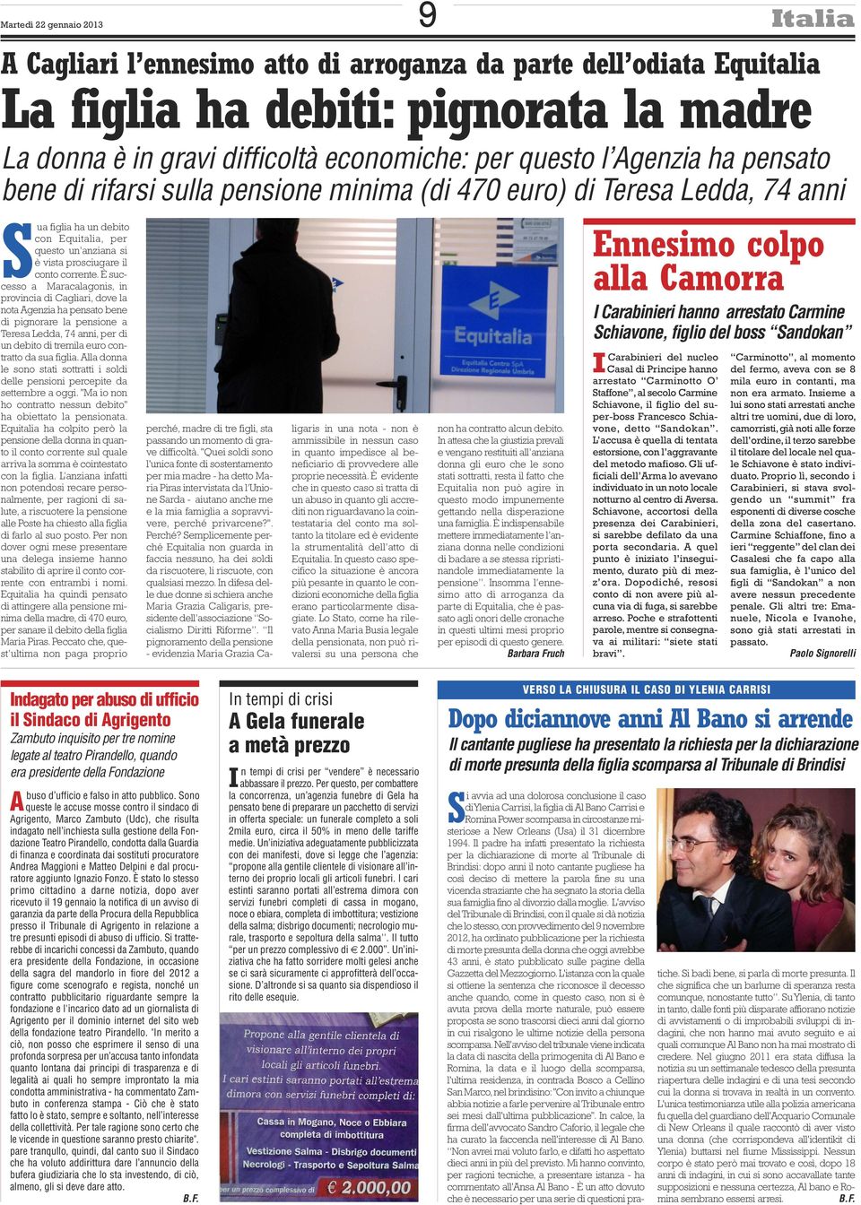 È successo a Maracalagonis, in provincia di Cagliari, dove la nota Agenzia ha pensato bene di pignorare la pensione a Teresa Ledda, 74 anni, per di un debito di tremila euro contratto da sua figlia.