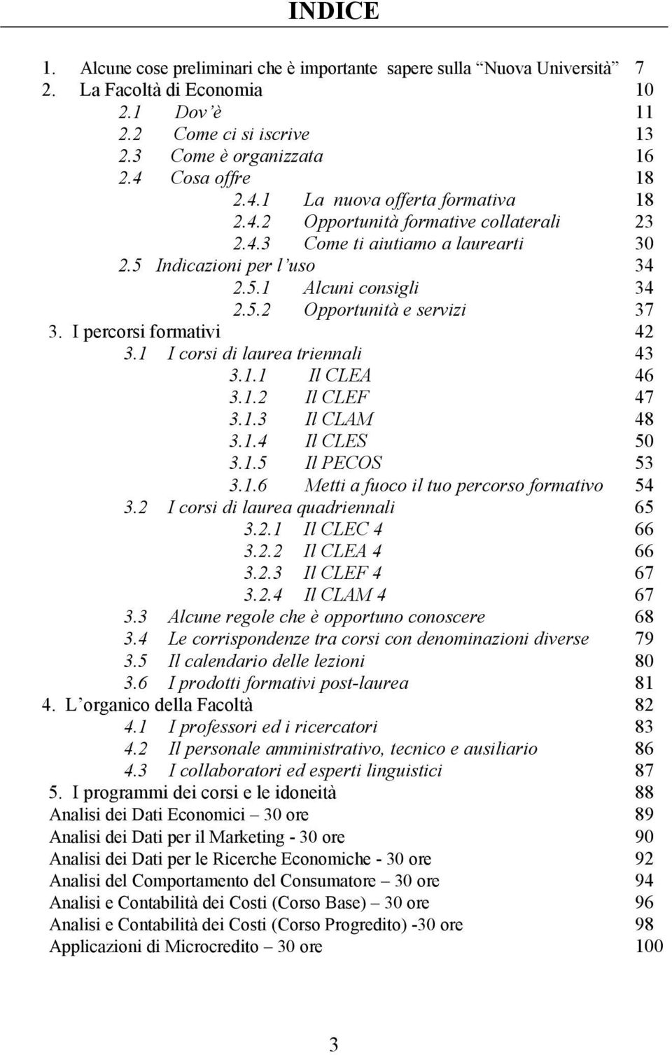 I percorsi formativi 42 3.1 I corsi di laurea triennali 43 3.1.1 Il CLEA 46 3.1.2 Il CLEF 47 3.1.3 Il CLAM 48 3.1.4 Il CLES 50 3.1.5 Il PECOS 53 3.1.6 Metti a fuoco il tuo percorso formativo 54 3.