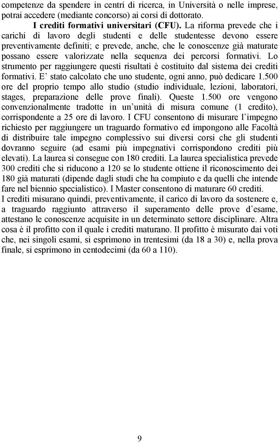 sequenza dei percorsi formativi. Lo strumento per raggiungere questi risultati è costituito dal sistema dei crediti formativi. E stato calcolato che uno studente, ogni anno, può dedicare 1.