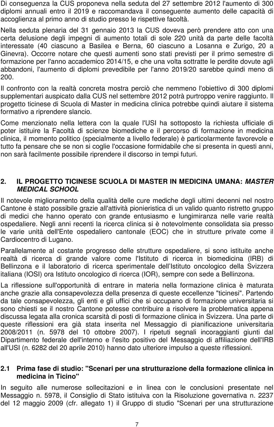 Nella seduta plenaria del 31 gennaio 2013 la CUS doveva però prendere atto con una certa delusione degli impegni di aumento totali di sole 220 unità da parte delle facoltà interessate (40 ciascuno a