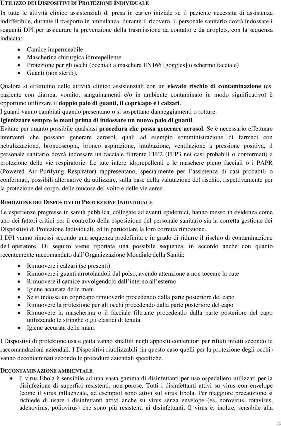 impermeabile Mascherina chirurgica idrorepellente Protezione per gli occhi (occhiali a maschera EN166 [goggles] o schermo facciale) Guanti (non sterili).