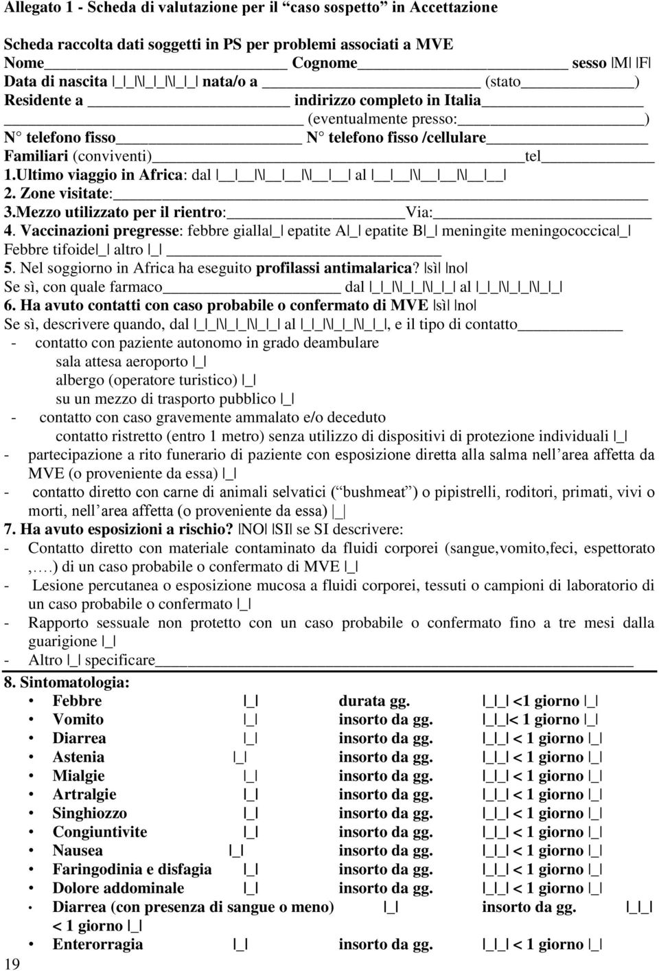 Zone visitate: 3.Mezzo utilizzato per il rientro: Via: 4. Vaccinazioni pregresse: febbre gialla _ epatite A _ epatite B _ meningite meningococcica _ Febbre tifoide _ altro _ 5.