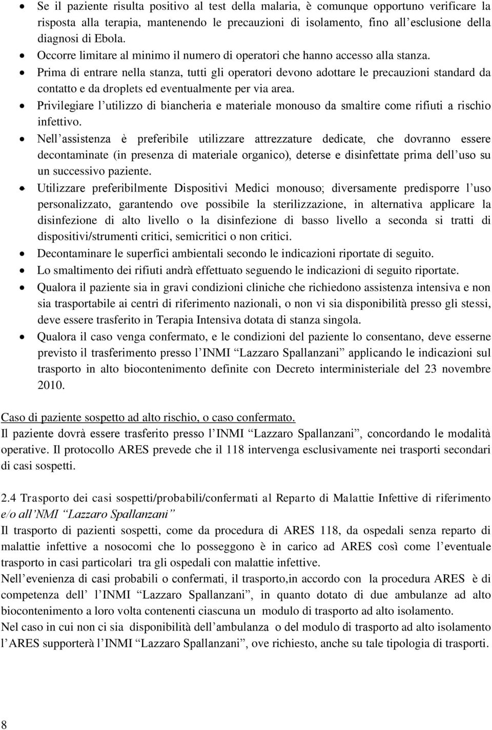 Prima di entrare nella stanza, tutti gli operatori devono adottare le precauzioni standard da contatto e da droplets ed eventualmente per via area.