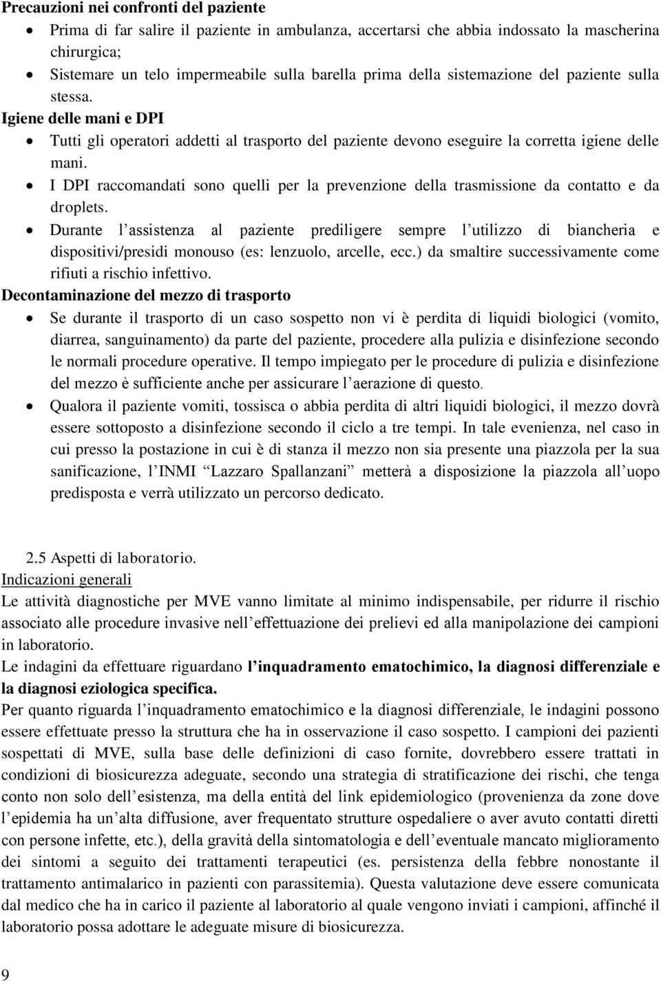 I DPI raccomandati sono quelli per la prevenzione della trasmissione da contatto e da droplets.