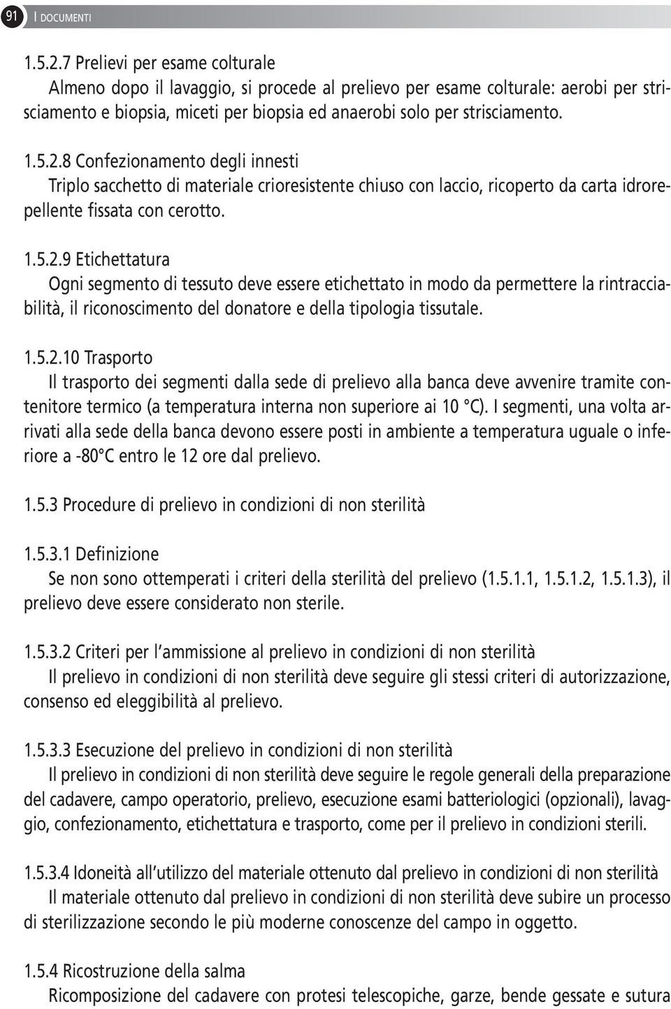 8 Confezionamento degli innesti Triplo sacchetto di materiale crioresistente chiuso con laccio, ricoperto da carta idrorepellente fissata con cerotto. 1.5.2.