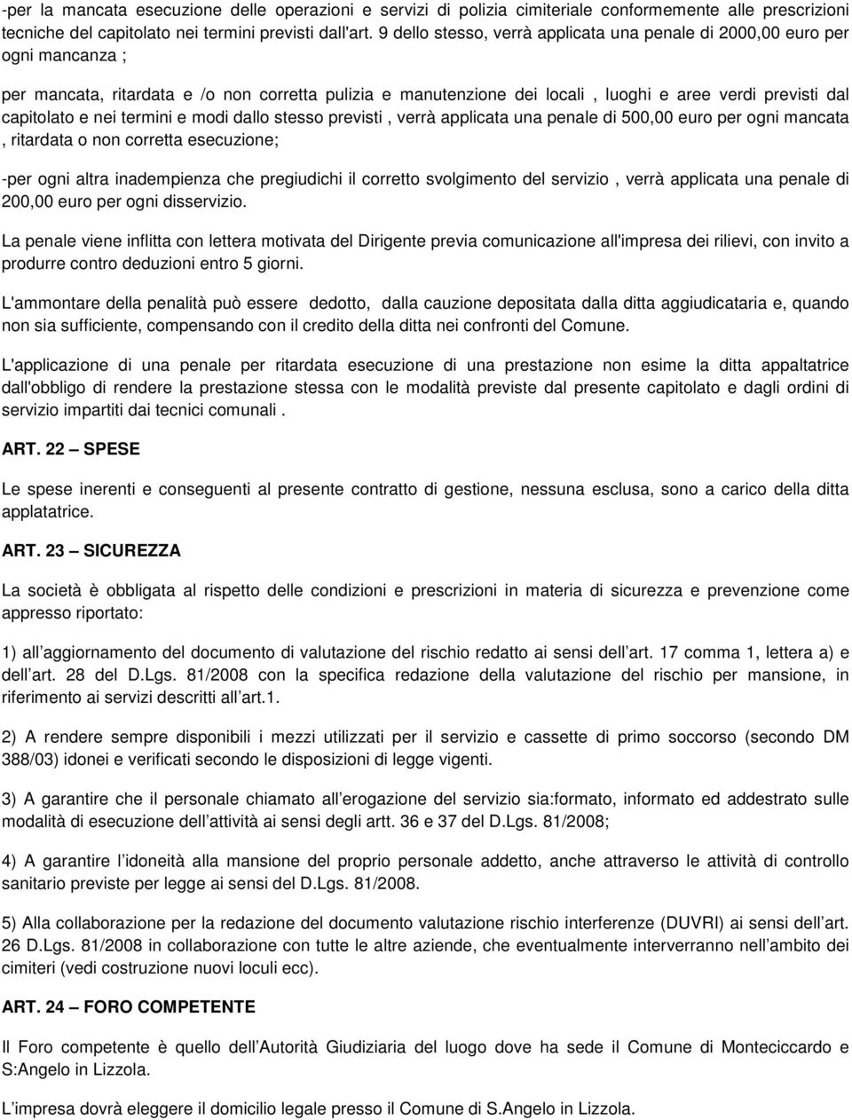 e nei termini e modi dallo stesso previsti, verrà applicata una penale di 500,00 euro per ogni mancata, ritardata o non corretta esecuzione; -per ogni altra inadempienza che pregiudichi il corretto