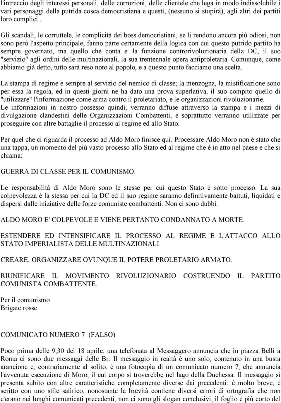 Gli scandali, le corruttele, le complicità dei boss democristiani, se li rendono ancora più odiosi, non sono però l'aspetto principale; fanno parte certamente della logica con cui questo putrido