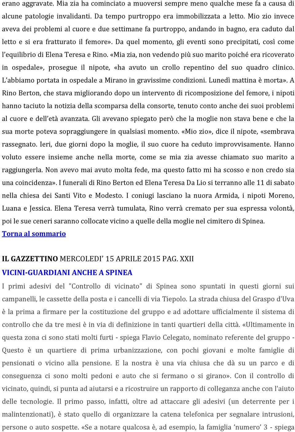 Da quel momento, gli eventi sono precipitati, così come l equilibrio di Elena Teresa e Rino.