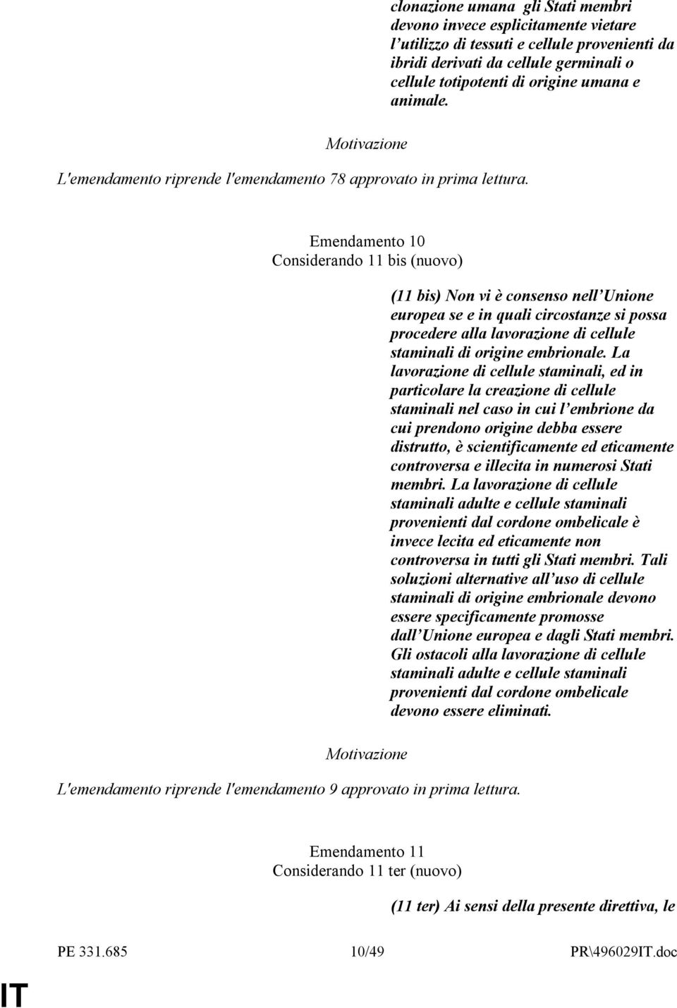 animale. Emendamento 10 Considerando 11 bis (nuovo) L'emendamento riprende l'emendamento 9 approvato in prima lettura.