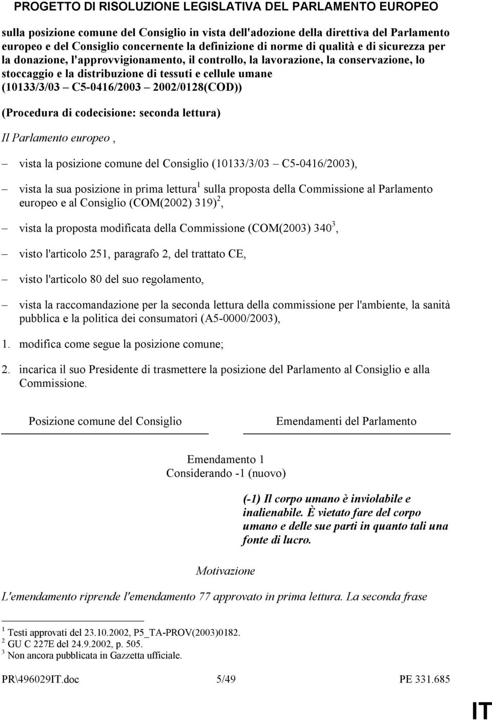 (10133/3/03 C5-0416/2003 2002/0128(COD)) (Procedura di codecisione: seconda lettura) Il Parlamento europeo, vista la posizione comune del Consiglio (10133/3/03 C5-0416/2003), vista la sua posizione