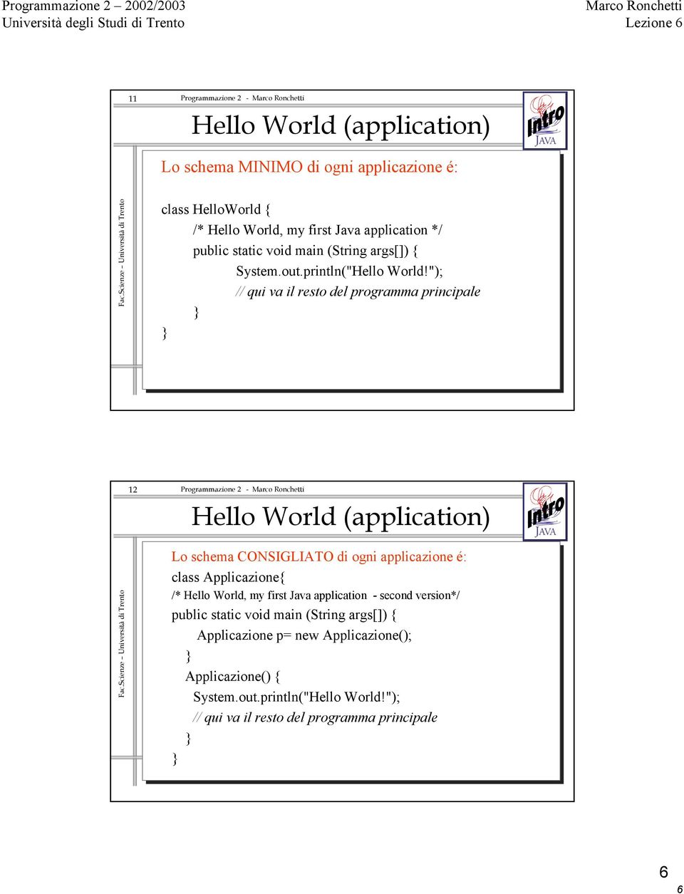 "); // qui va il resto del programma principale 12 Hello World (application) Lo schema CONSIGLIATO di ogni applicazione é: class Applicazione{ /*
