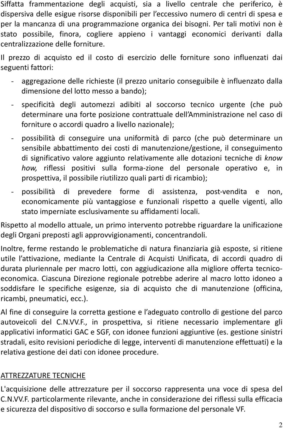 Il prezzo di acquisto ed il costo di esercizio delle forniture sono influenzati dai seguenti fattori: - aggregazione delle richieste (il prezzo unitario conseguibile è influenzato dalla dimensione