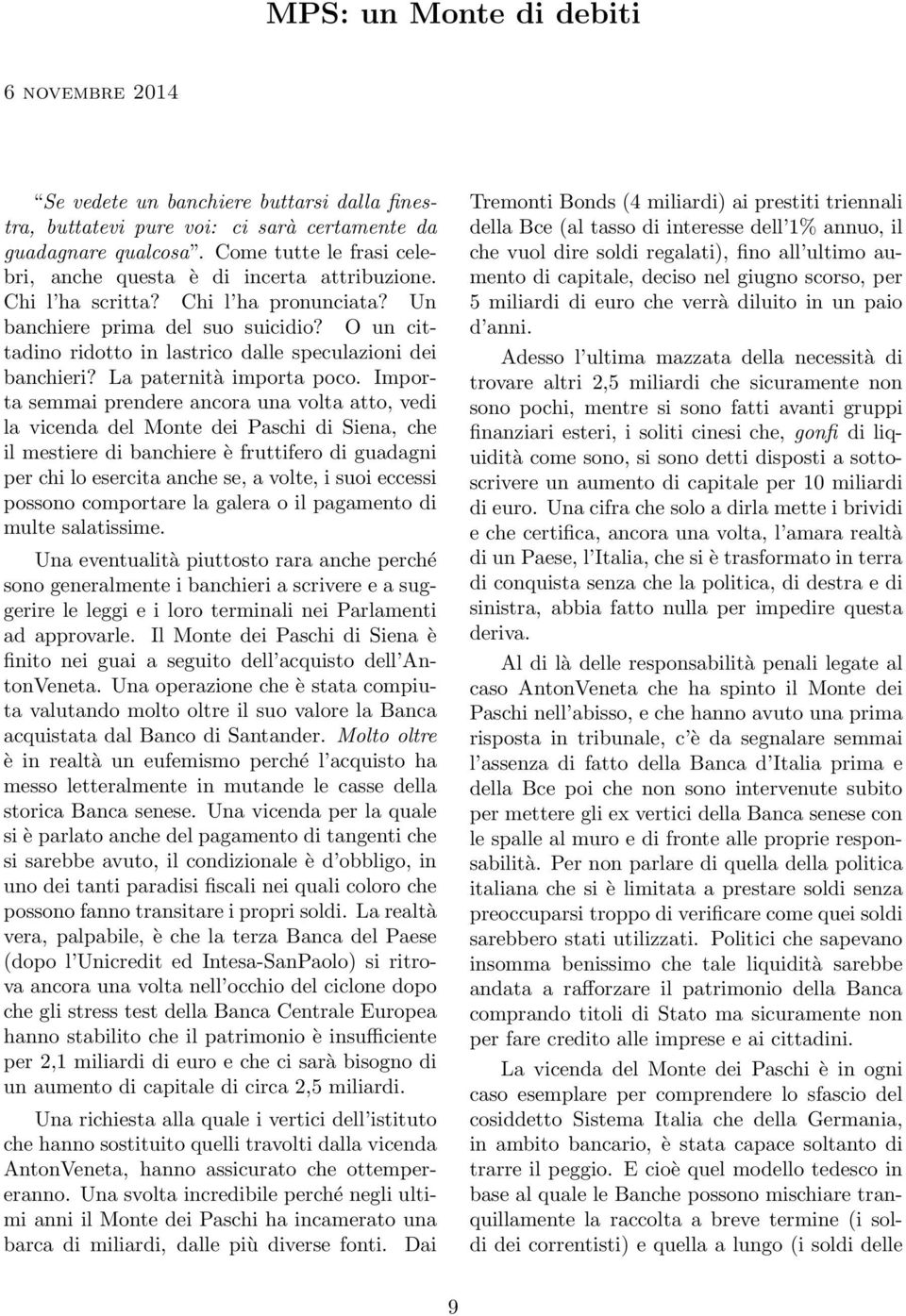 O un cittadino ridotto in lastrico dalle speculazioni dei banchieri? La paternità importa poco.