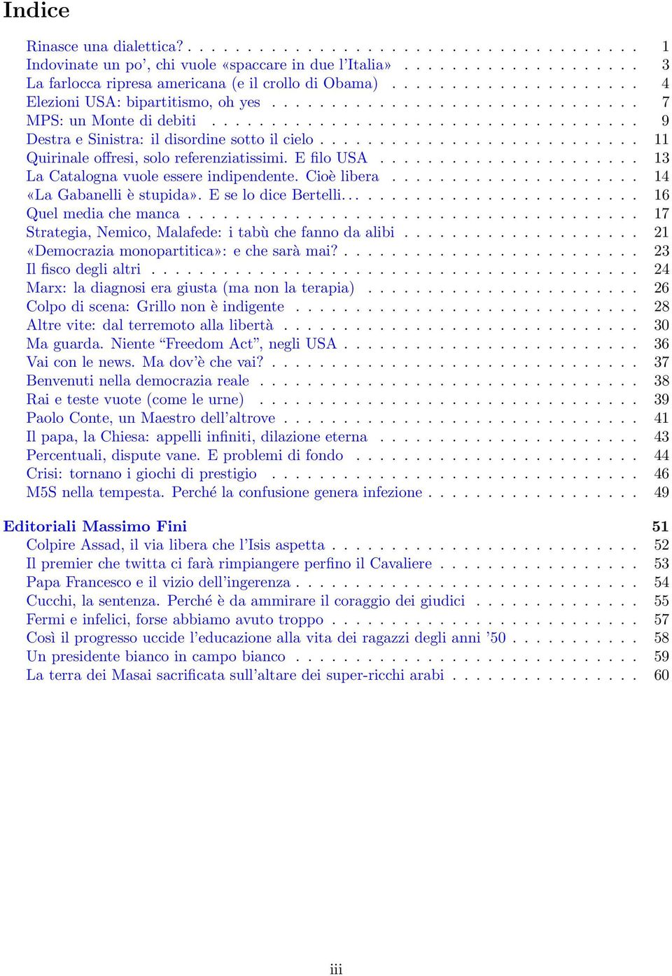 .......................... 11 Quirinale offresi, solo referenziatissimi. E filo USA...................... 13 La Catalogna vuole essere indipendente. Cioè libera..................... 14 «La Gabanelli è stupida».