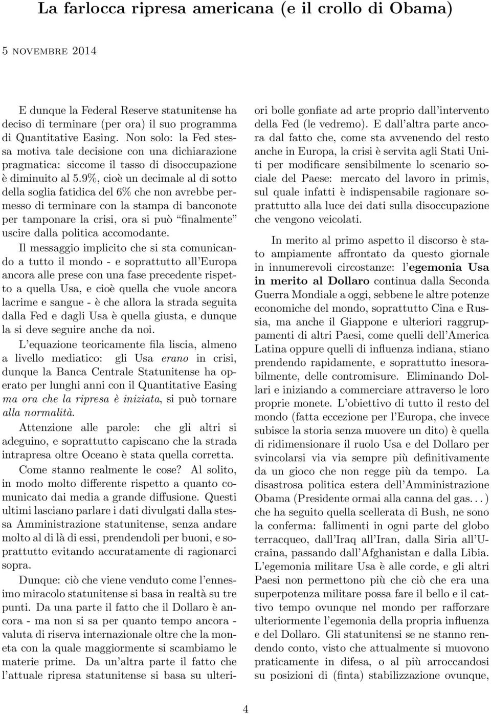 9%, cioè un decimale al di sotto della soglia fatidica del 6% che non avrebbe permesso di terminare con la stampa di banconote per tamponare la crisi, ora si può finalmente uscire dalla politica