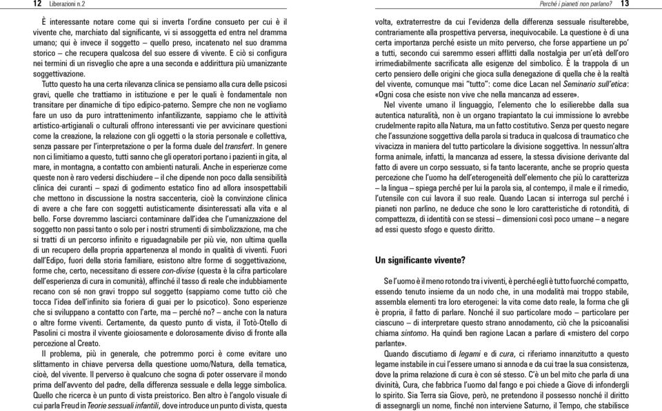 incatenato nel suo dramma storico che recupera qualcosa del suo essere di vivente. E ciò si configura nei termini di un risveglio che apre a una seconda e addirittura più umanizzante soggettivazione.