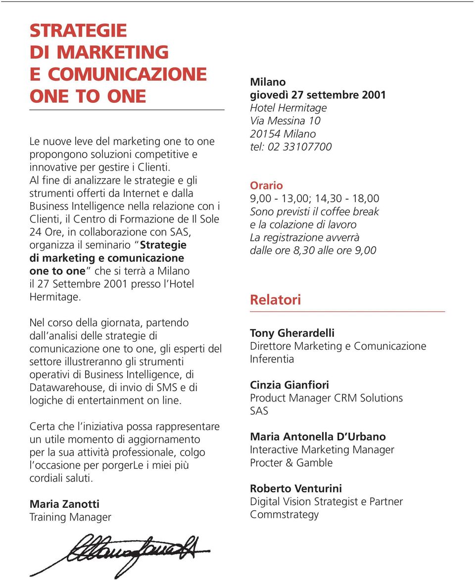 SAS, organizza il seminario Strategie di marketing e comunicazione one to one che si terrà a Milano il 27 Settembre 2001 presso l Hotel Hermitage.