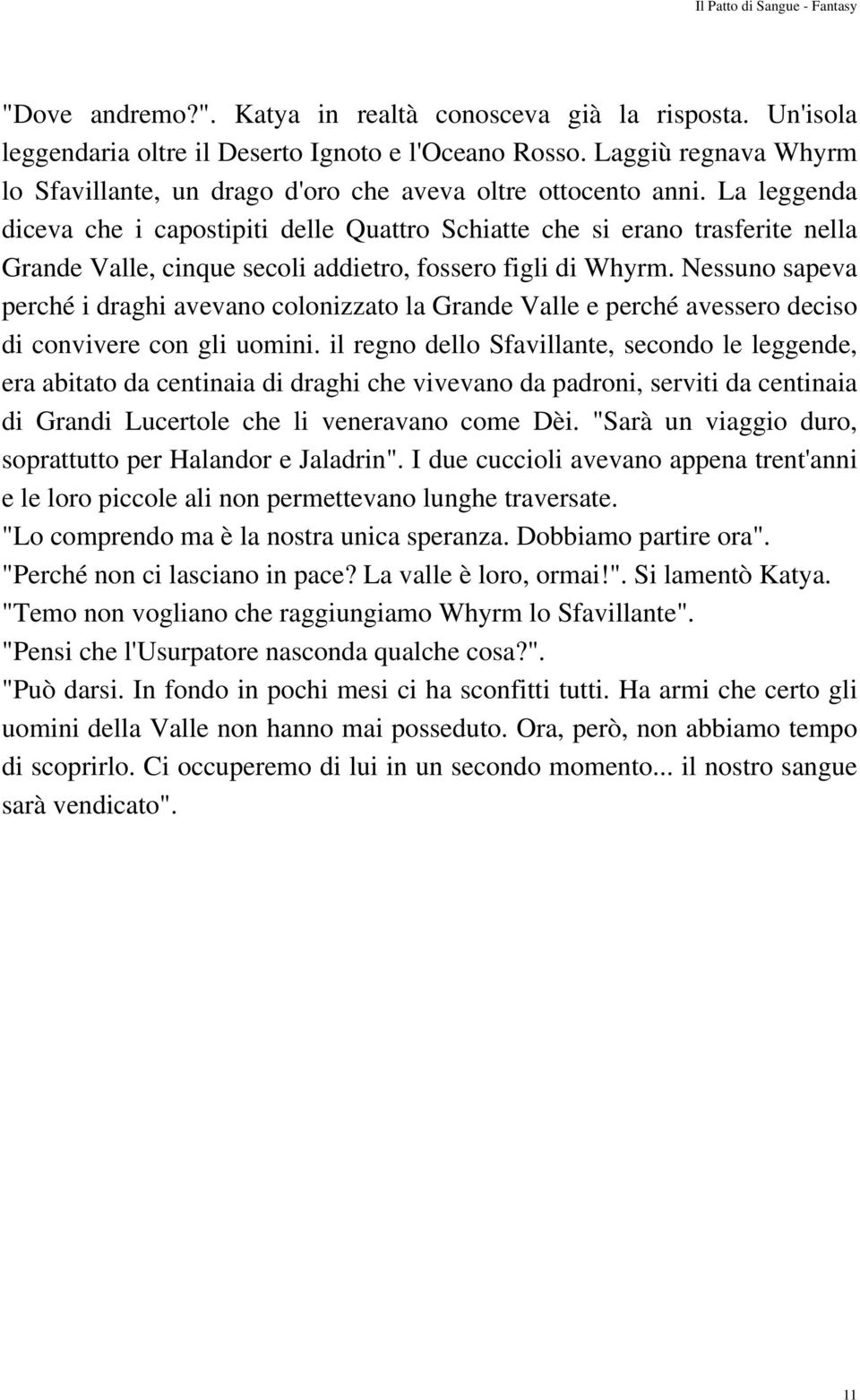 La leggenda diceva che i capostipiti delle Quattro Schiatte che si erano trasferite nella Grande Valle, cinque secoli addietro, fossero figli di Whyrm.