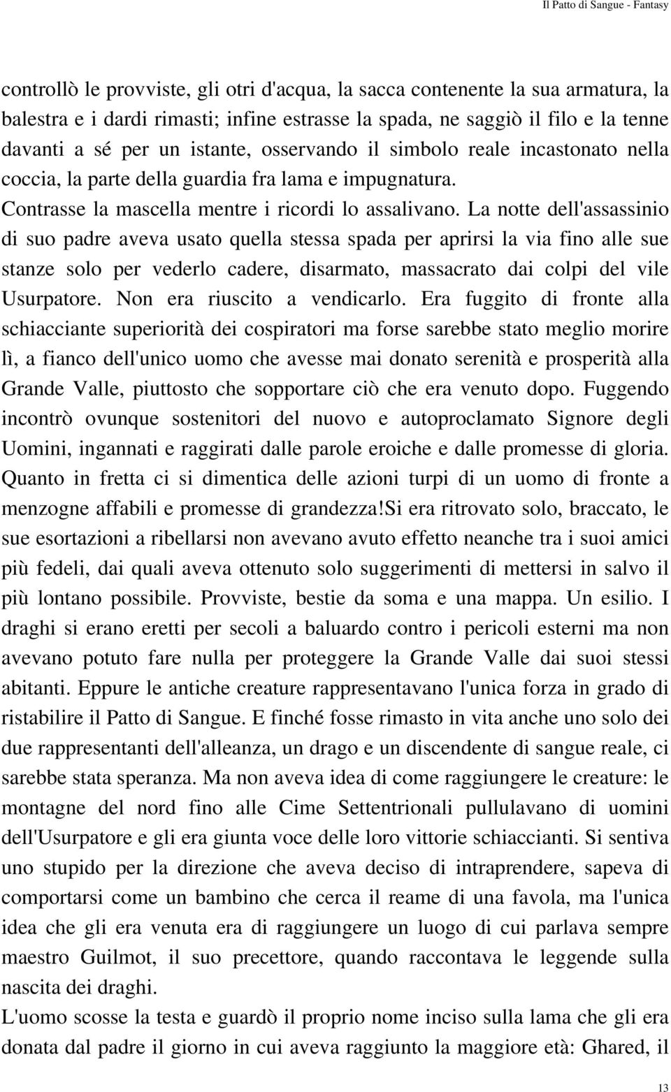 La notte dell'assassinio di suo padre aveva usato quella stessa spada per aprirsi la via fino alle sue stanze solo per vederlo cadere, disarmato, massacrato dai colpi del vile Usurpatore.