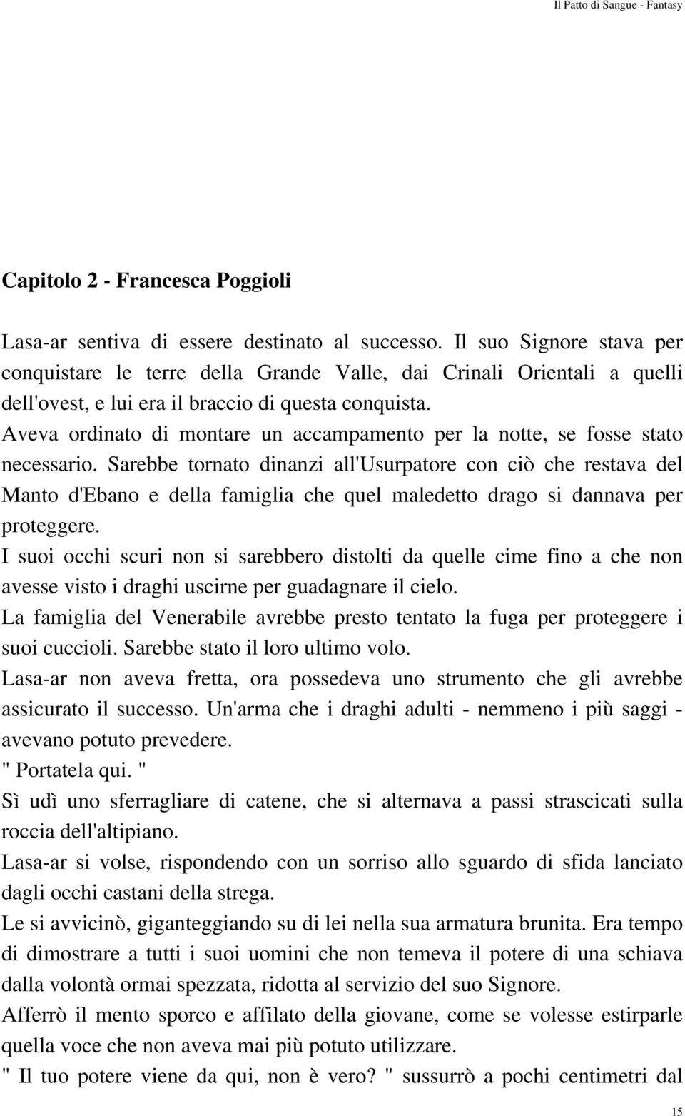 Aveva ordinato di montare un accampamento per la notte, se fosse stato necessario.