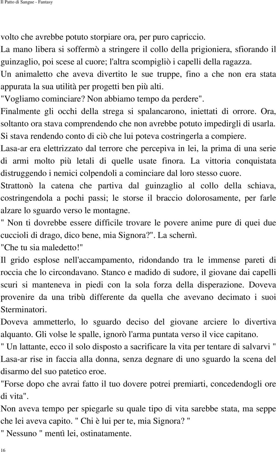 Un animaletto che aveva divertito le sue truppe, fino a che non era stata appurata la sua utilità per progetti ben più alti. "Vogliamo cominciare? Non abbiamo tempo da perdere".