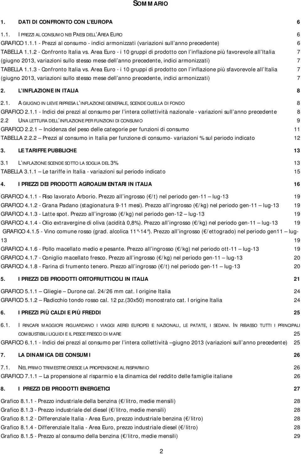 Area Euro - i 10 gruppi di prodotto con l inflazione più sfavorevole all Italia 7 (giugno 2013, variazioni sullo stesso mese dell anno precedente, indici armonizzati) 7 2. L INFLAZIONE IN ITALIA 8 2.