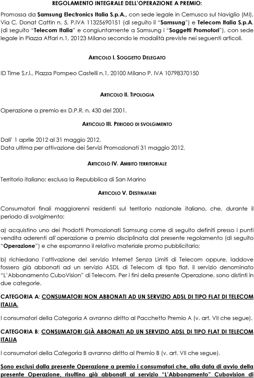 1, 20123 Milano secondo le modalità previste nei seguenti articoli. ARTICOLO I. SOGGETTO DELEGATO ID Time S.r.l., Piazza Pompeo Castelli n.1, 20100 Milano P. IVA 10798370150 ARTICOLO II.